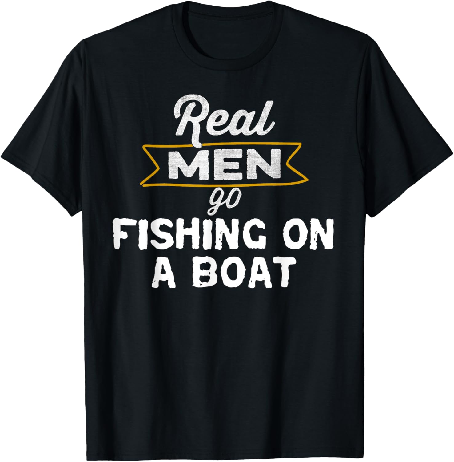 Funny Fishing Real Men Go Fishing On A