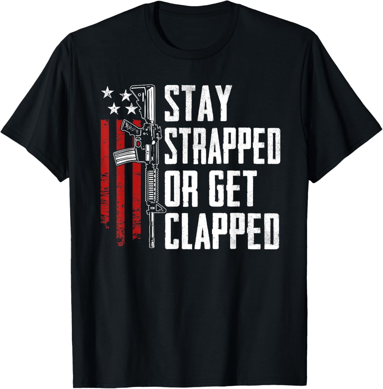Stay Strapped Or Get Clapped Pro Guns Joke Ar15 Funny Gun