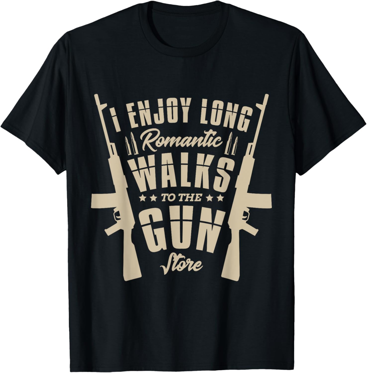 I Enjoy Long Romantic Walks To Gun Store A Guns Fan