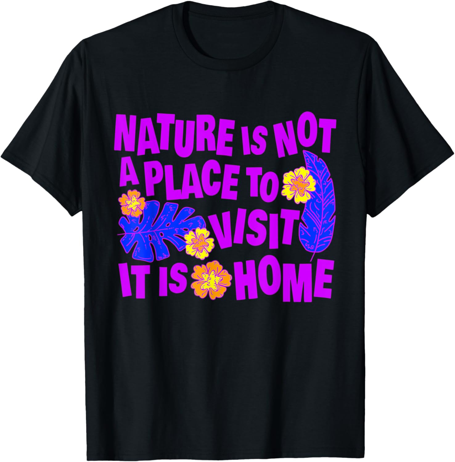 Nature Is Not A Place To Visit It Is Home Feathers Flowers