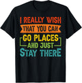 I Really Wish That You Can Go Places And Just Stay There