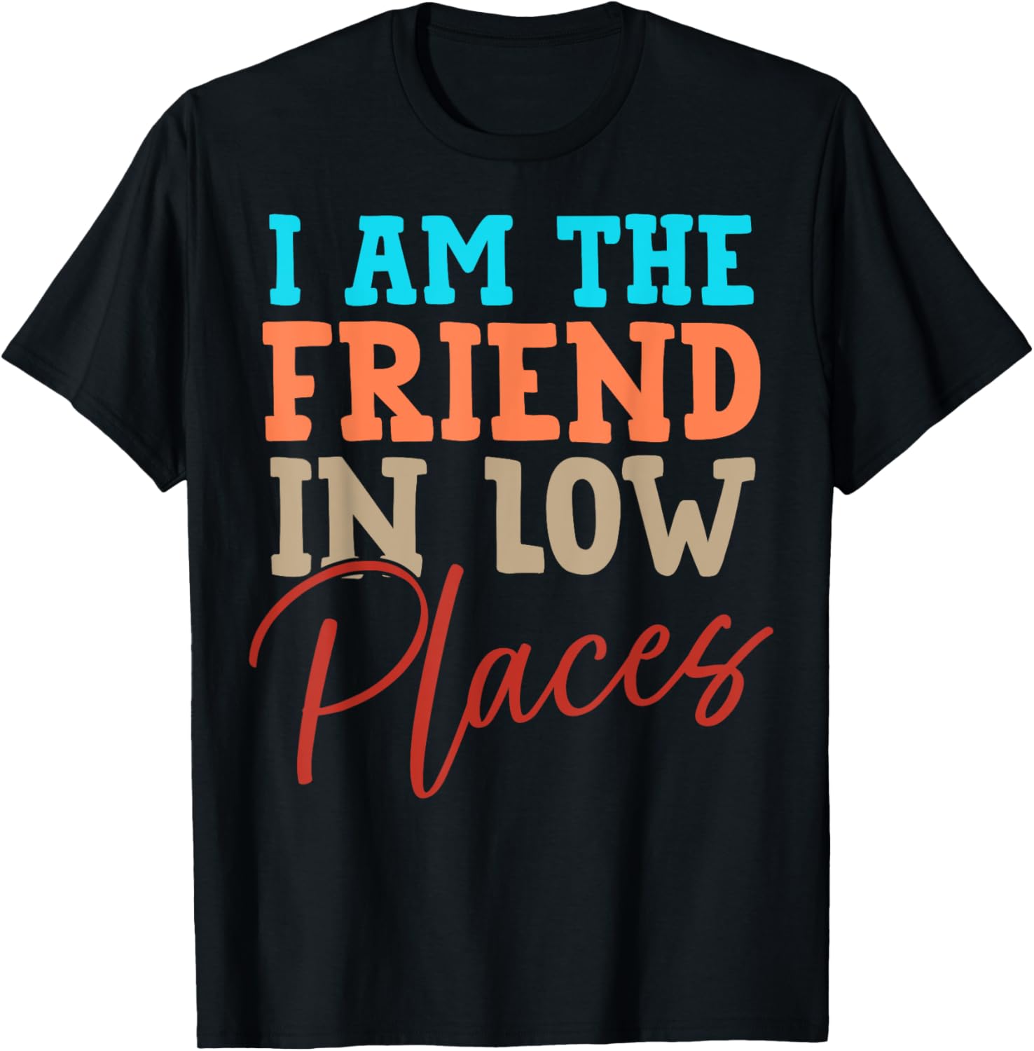 Friend In Low Places I Am The Friend In Low Places