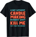 A Day Without Candle Making Won't Kill Me Candle Maker