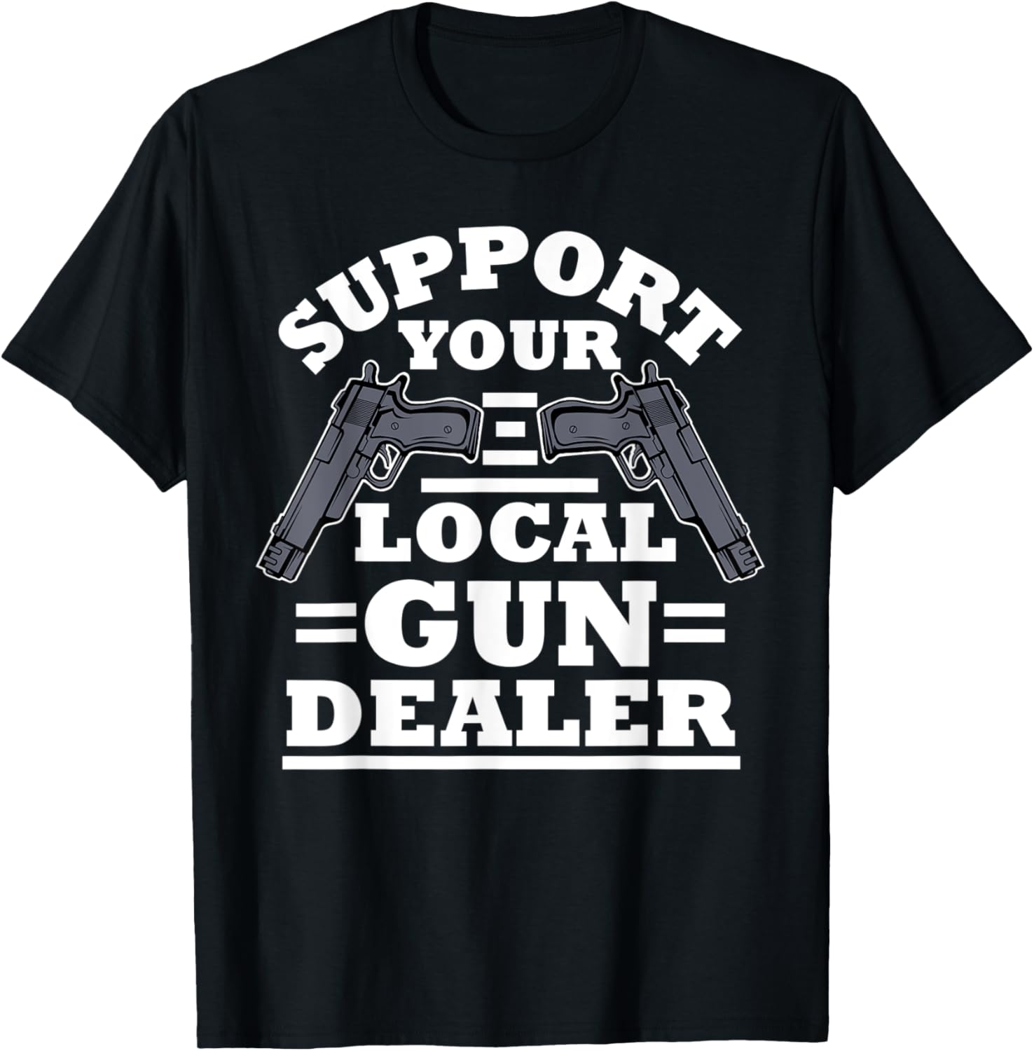 Support Your Local Gun Dealer Tshirt Funny Gun Lover Shirt