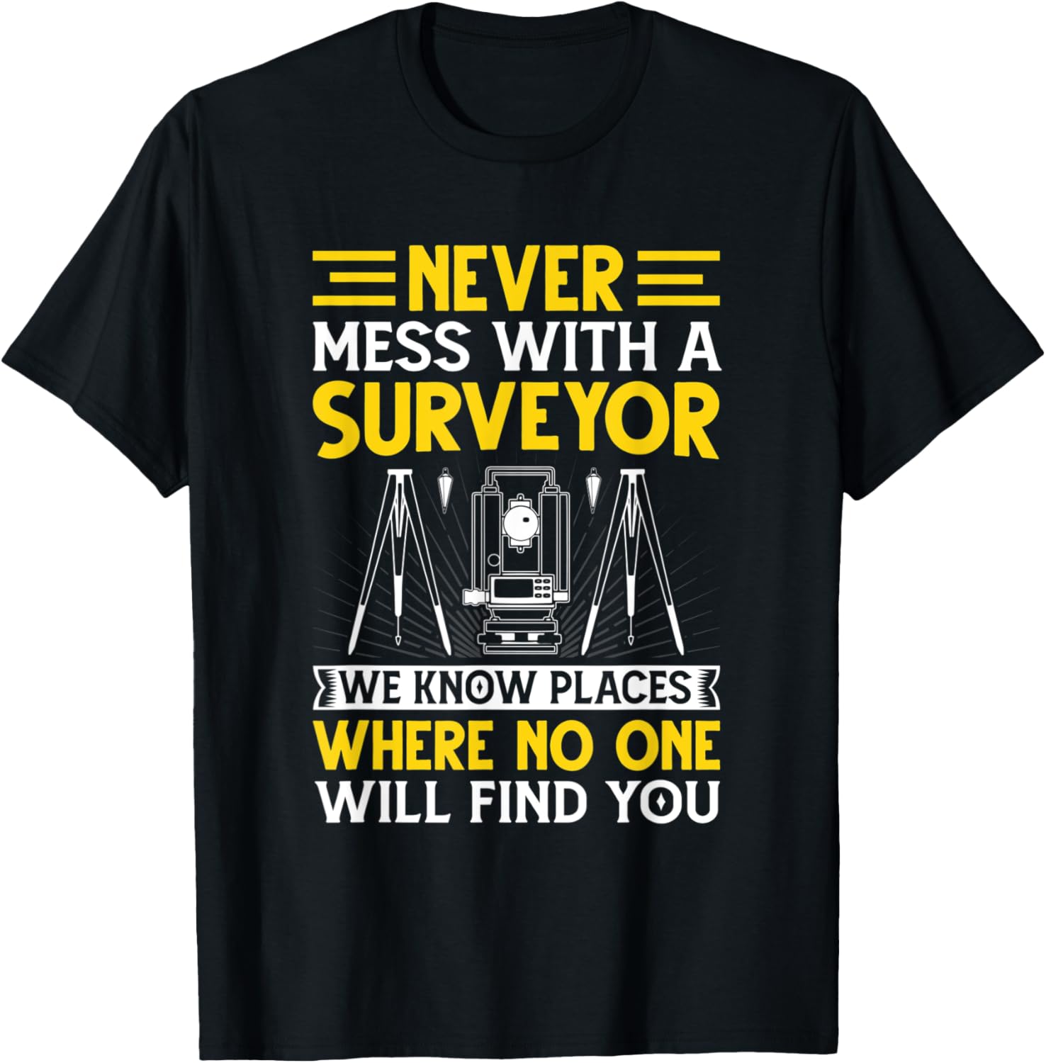 Never Mess With A Surveyor We Know Places Where No One Will