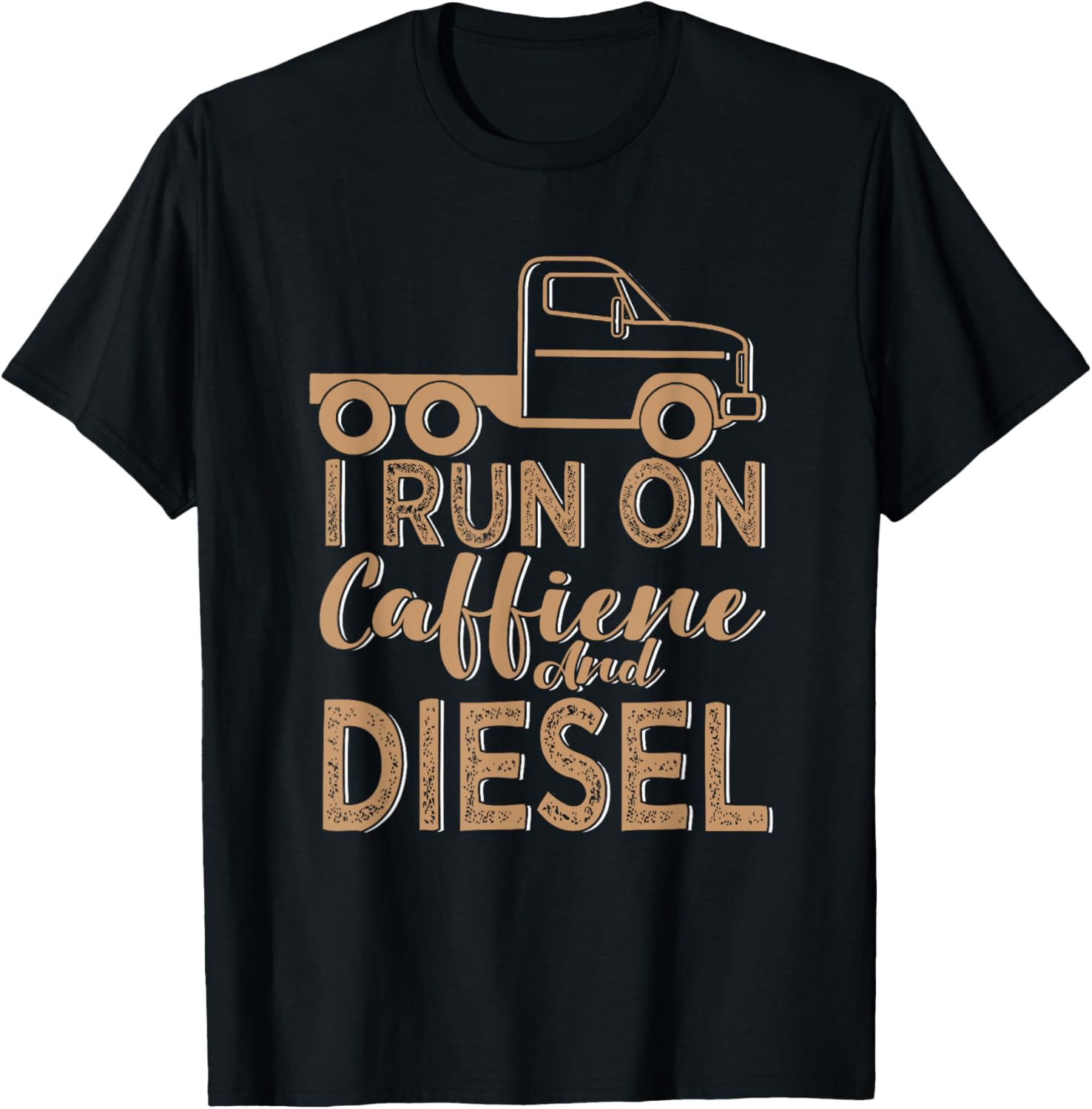 Trucking I Run On Caffeine Diesel T