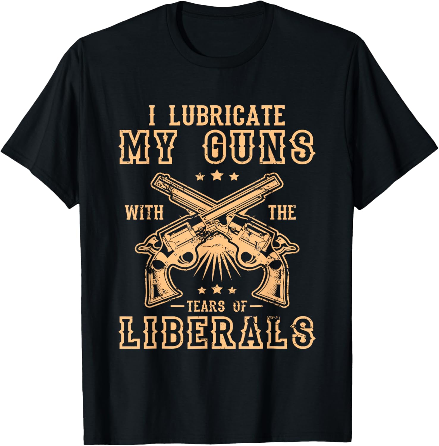 I Lubricate My Guns With Tears Of Liberals Gun Lover Top