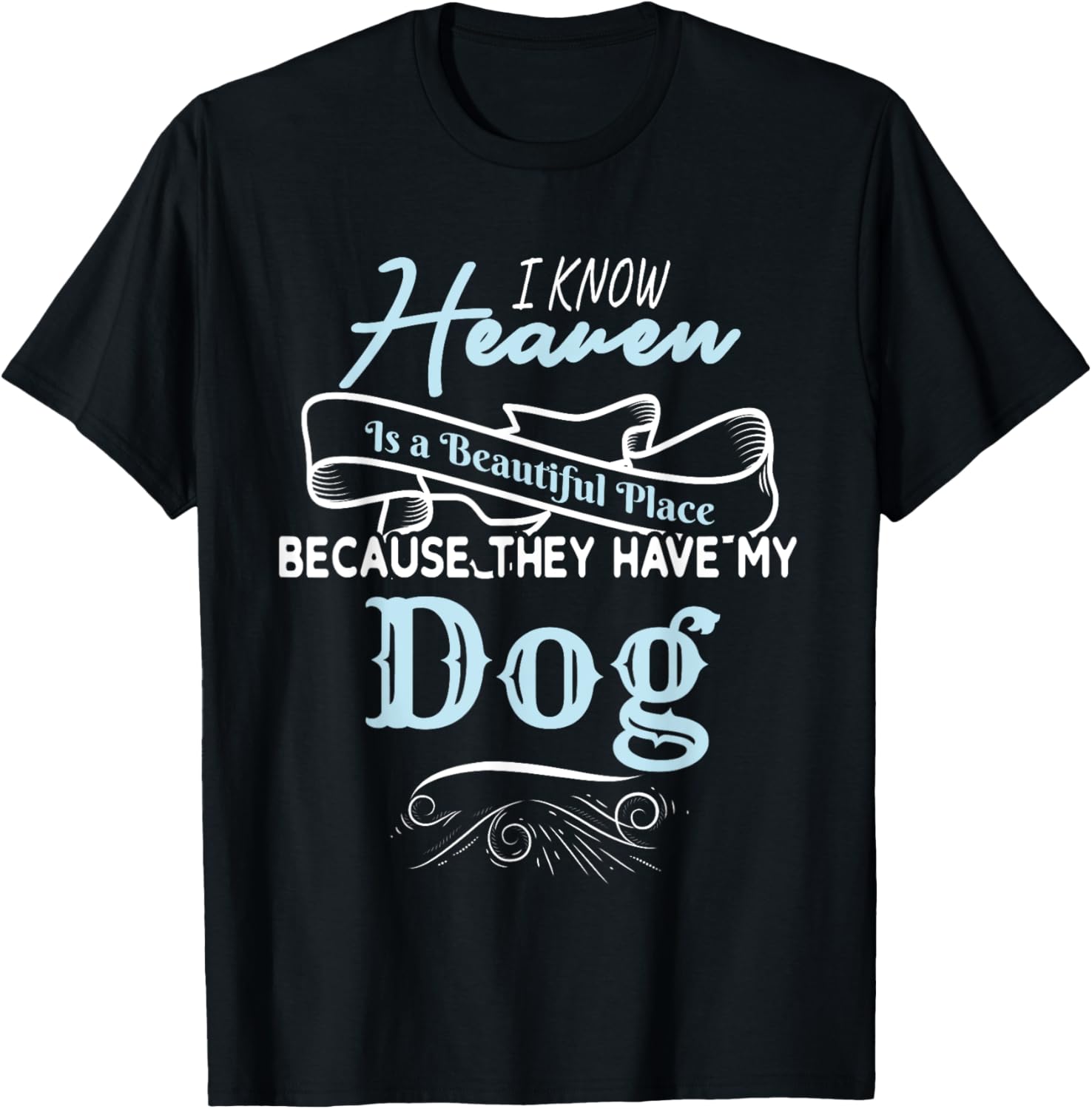 I Know Heaven Is A Beautiful Place Because They Have My Dog Men Women Girls Kids