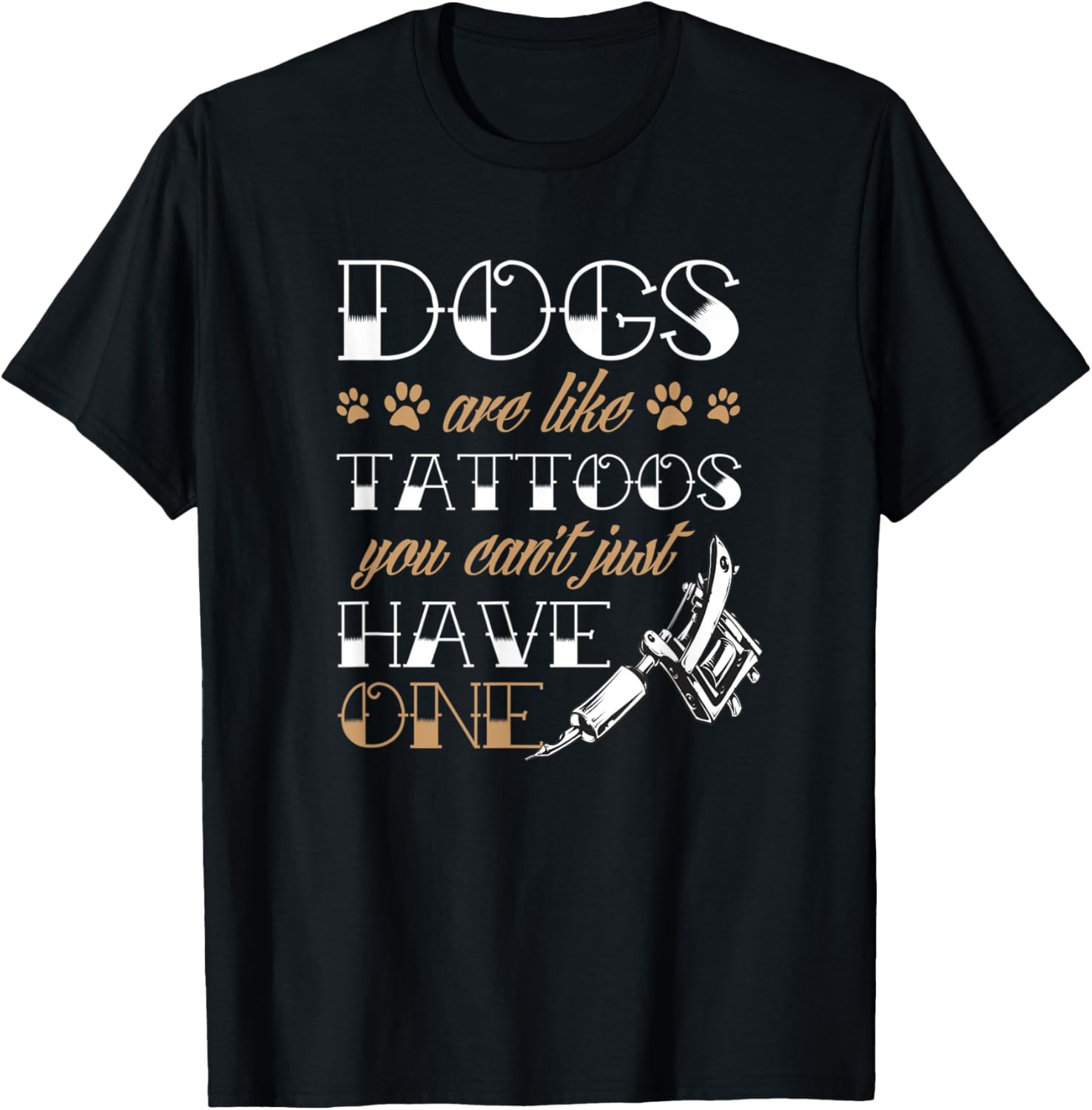 Dogs Are Like Tattoos You Cant Just Have One Ink Gun