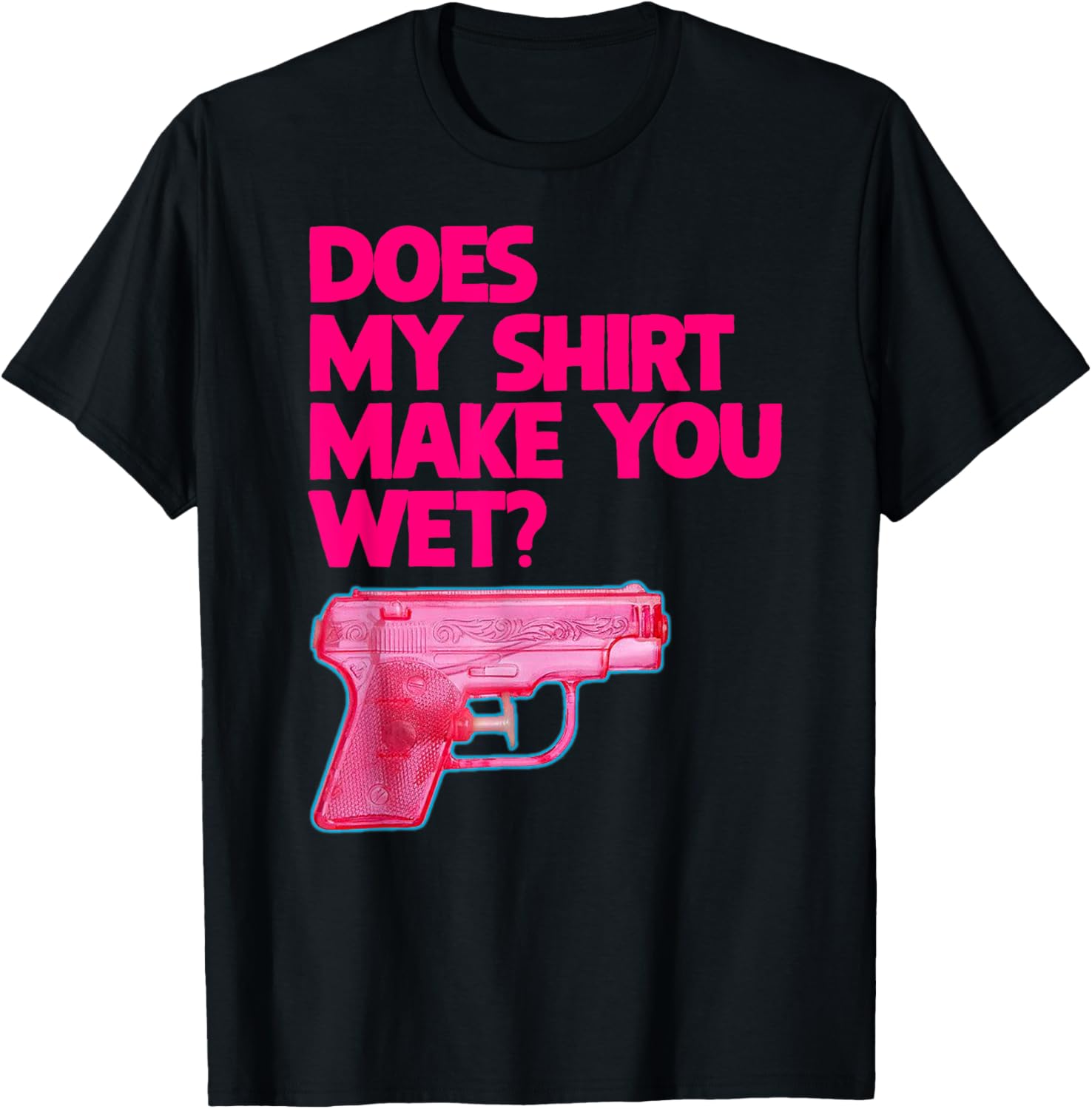 Does My Shirt Make You Wet Funny Squirt Water Gun