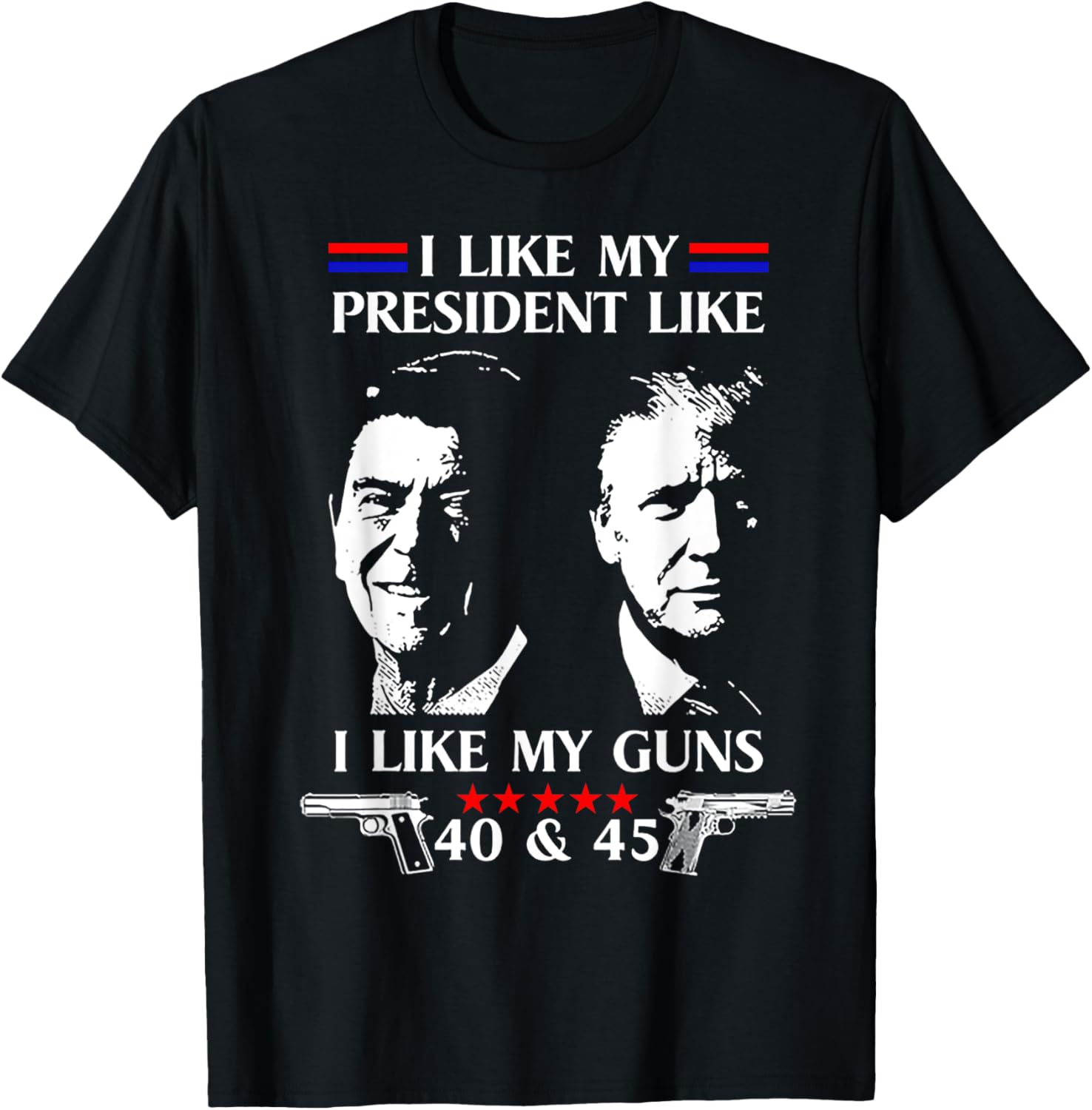 I Like President Like I Like My Guns 40 45 T Shirt