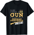 Funny German Shepherd Tee Sure I Have A Gun T Shirt