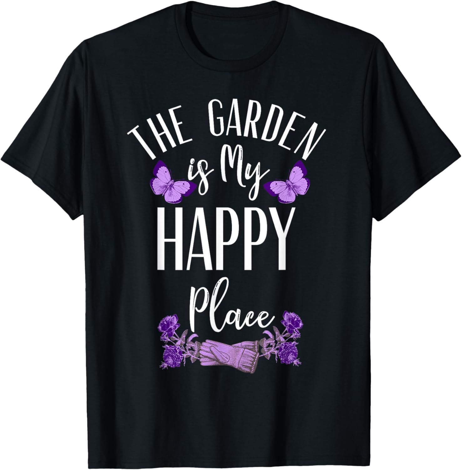 The garden is my happy Place T shirt Garden gloves and roses
