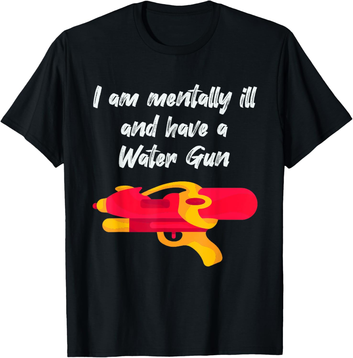 I Am Mentally Ill Have A Water Gun