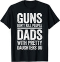Guns Dont Kill People Dads With Pretty Daughters Do Shirt