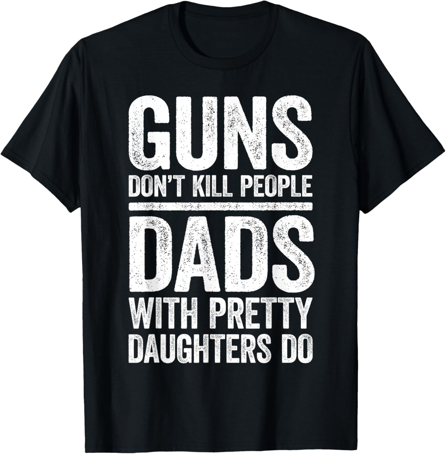 Guns Dont Kill People Dads With Pretty Daughters Do Shirt