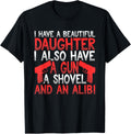Have A Beautiful Daughter A Gun A Shovel An Alibi T Shirt