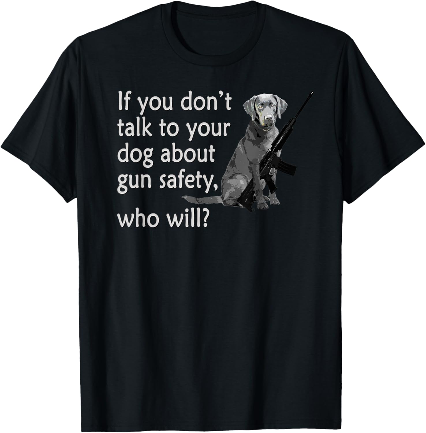 Talk To Your Dog About Gun Safety Funny T Shirt T Shirt