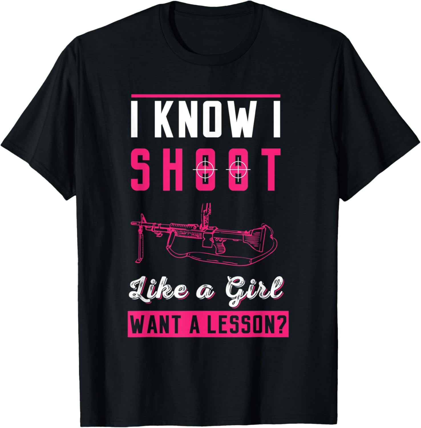 I Know I Shoot Like A Girl Want A Lesson Rifle Pun