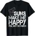 Guns Makes Happy Not So Much Tshirts Men Gun Tee Pistol Love
