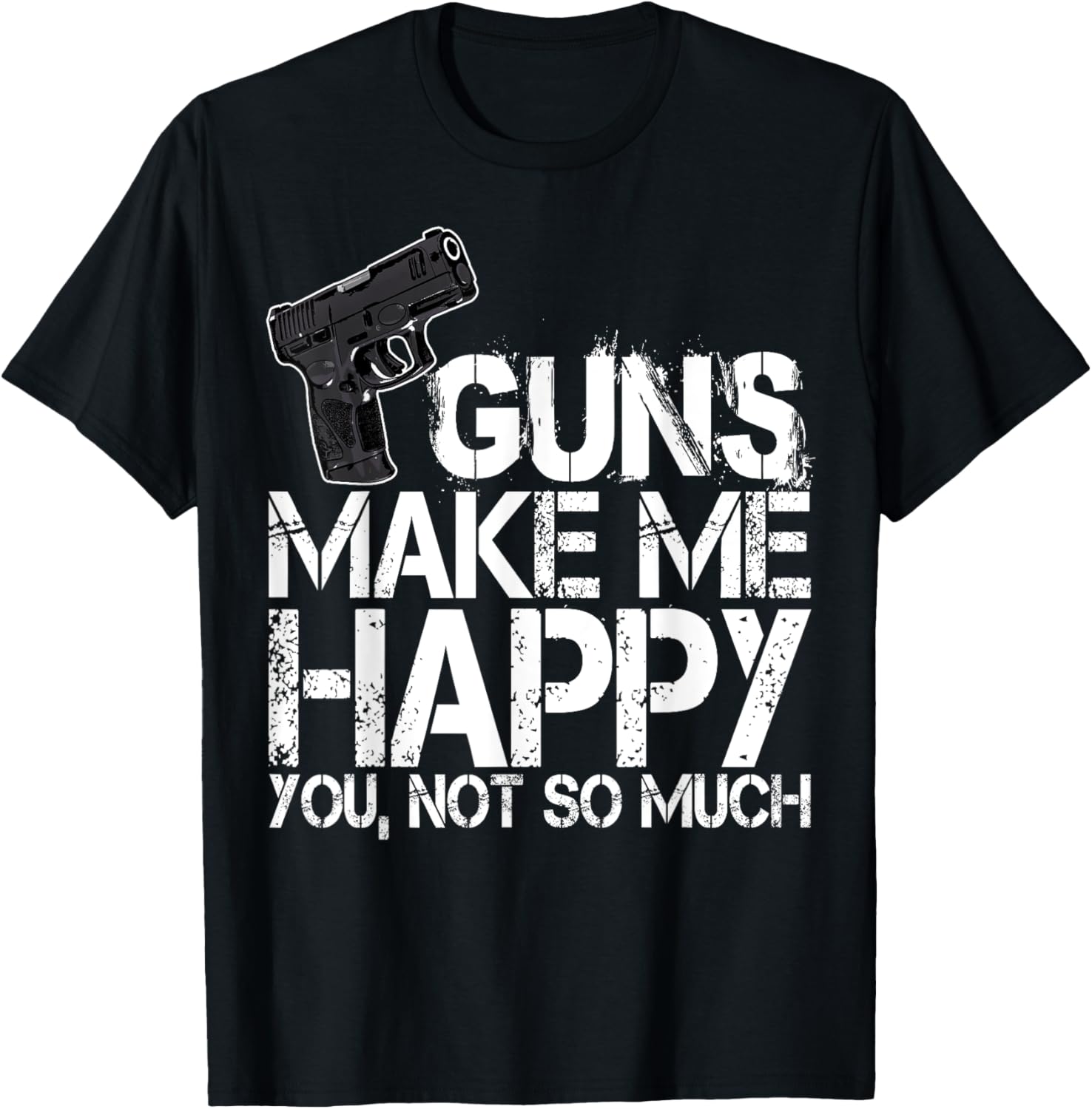 Guns Makes Happy Not So Much Tshirts Men Gun Tee Pistol Love