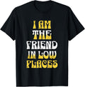 I Am The Friend In Low Places Funny Best friend