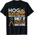 Hog Hunting Would Be A Fine Sport Only If Hogs Had Guns