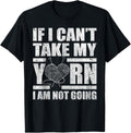 If I Can't Take My Yarn I Am Not Going - Knitting Crocheting