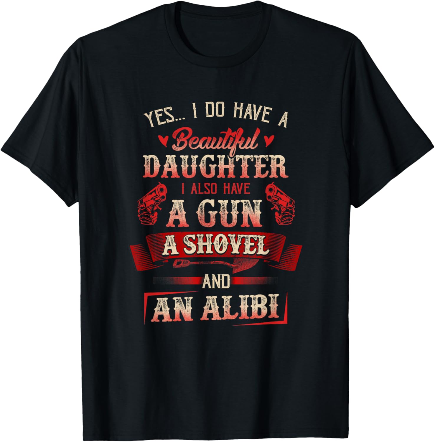 I Have A Beautiful Daughter A Gun A Shovel Alibi T Shirt