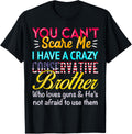 You Cant Scare Me I Have A Crazy Conservative Brother Gun