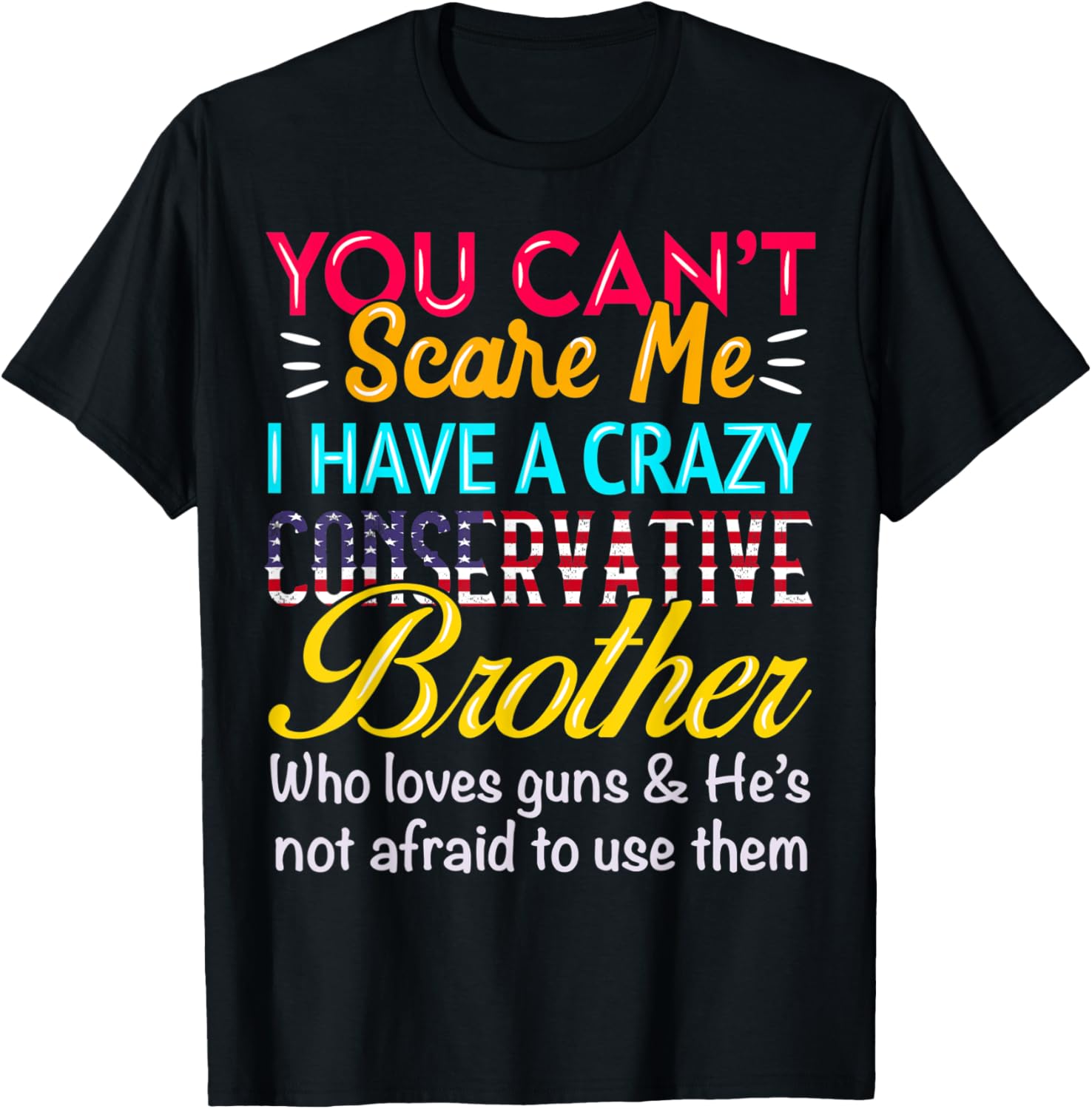 You Cant Scare Me I Have A Crazy Conservative Brother Gun