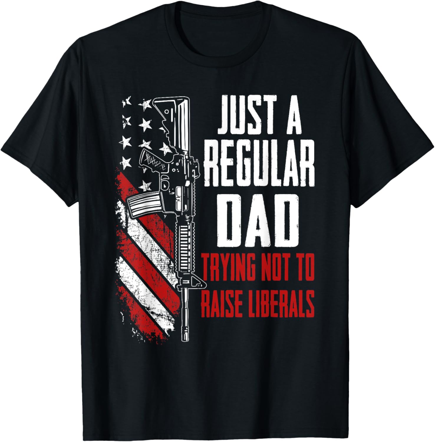 Just A Regular Dad Trying Not To Raise Liberals Father Gun