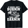 If Diesel Aint Burnin I Aint Earnin Trucker