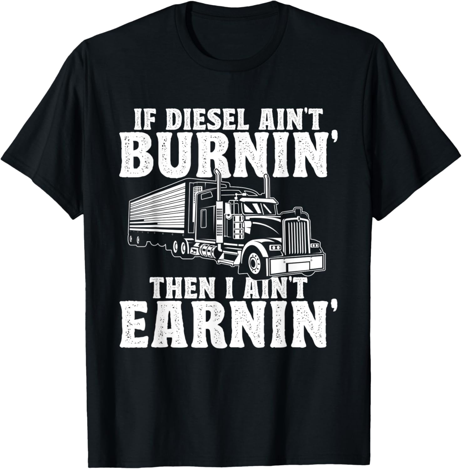 If Diesel Aint Burnin I Aint Earnin Trucker