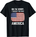 Oh Im Sorry I Thought This Was America Pro Gun T Shirt
