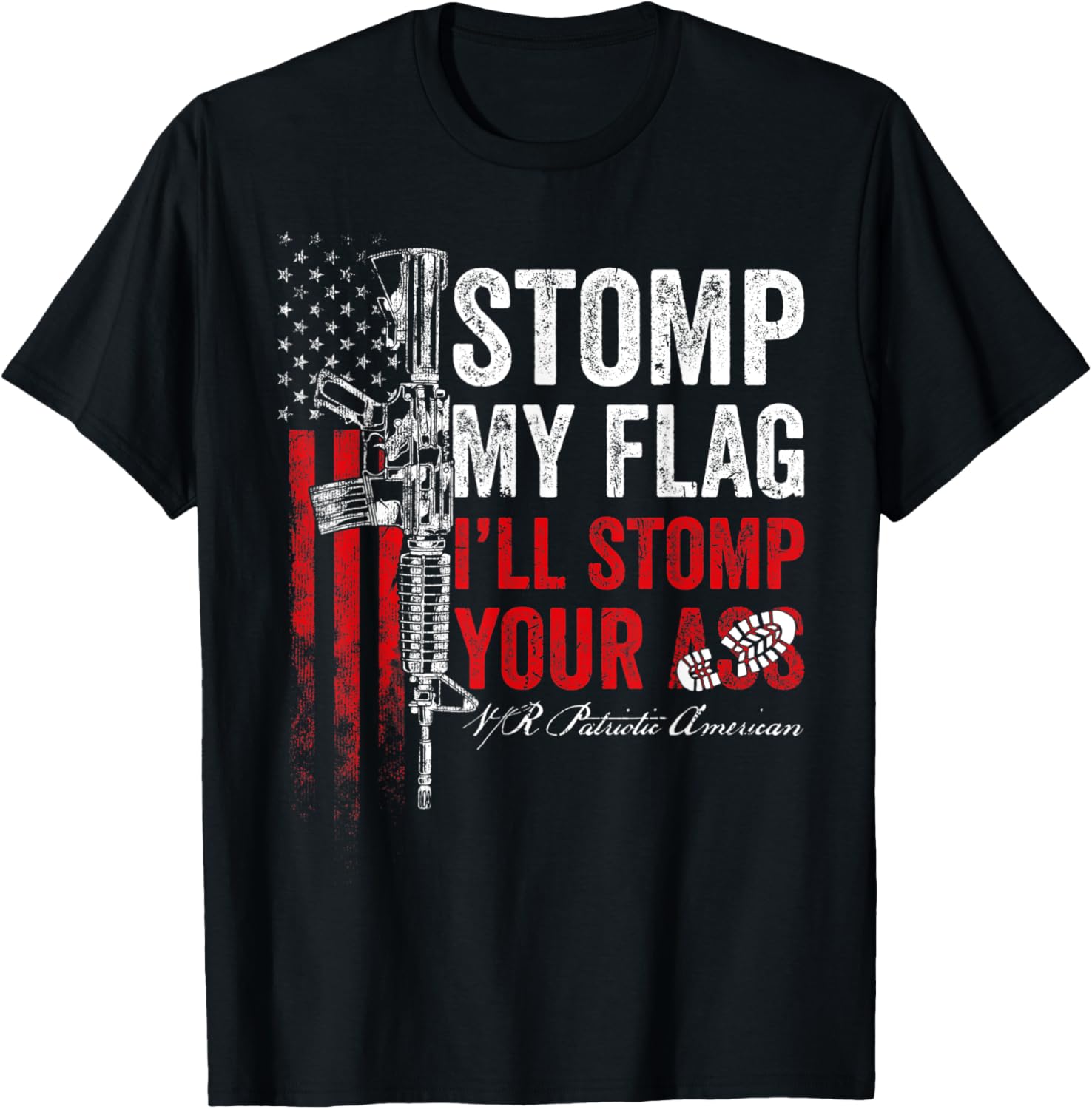 Stomp My Flag Ill Stomp Your Ass Ar 15 Gun Rights Patriotic