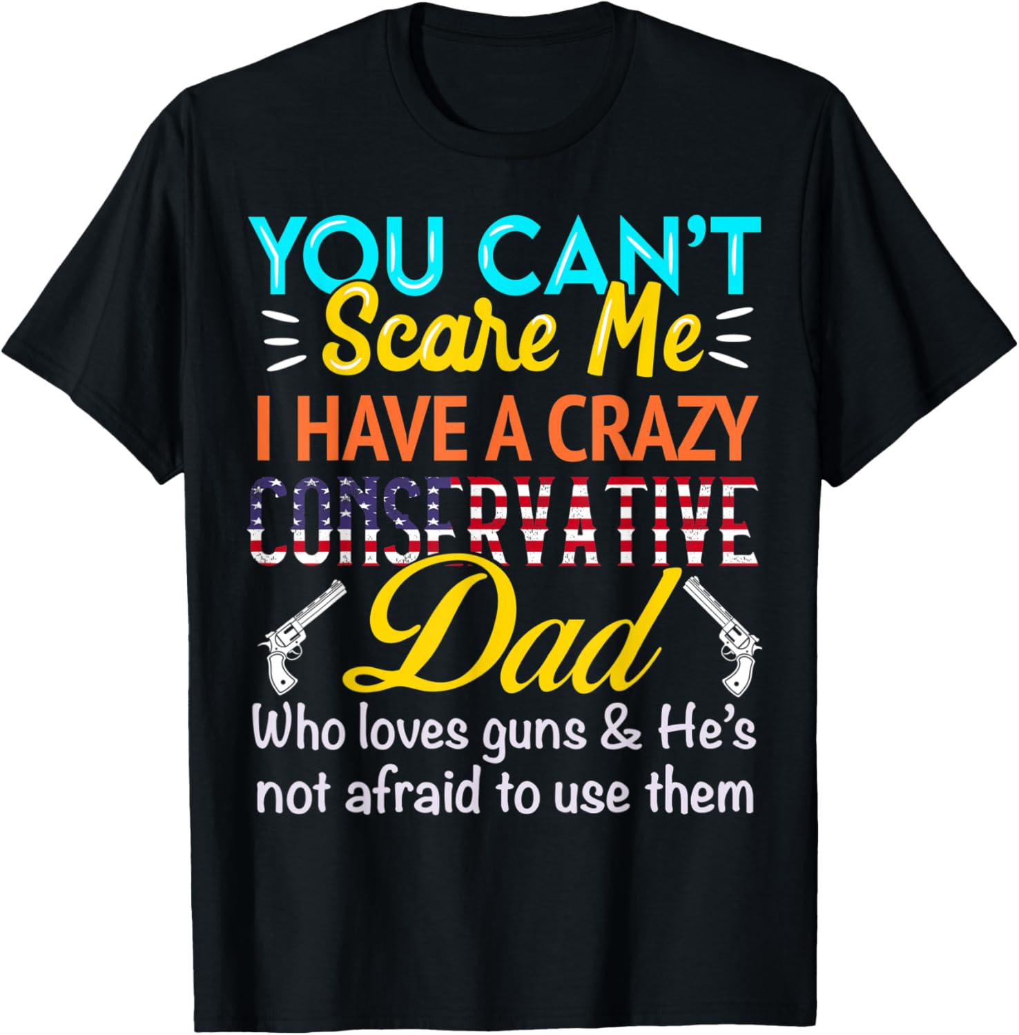 You Cant Scare Me I Have A Crazy Conservative Dad Gun Owner