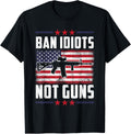 Ban Idiots Not Guns Second Amendment Gun Rights Gun Control