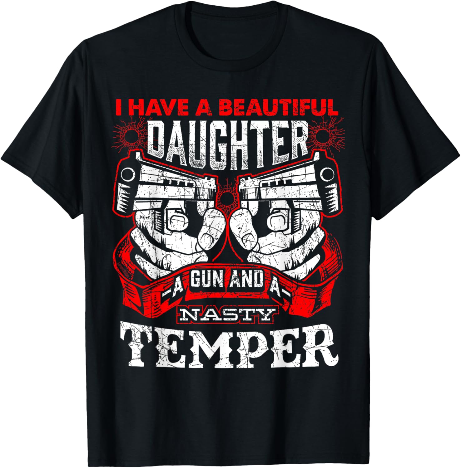 Dad I Have Beautiful Daughter A Gun A Nasty Temper T Shirt
