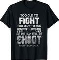 Too Old To Fight Too Slow To Run But I Can Still