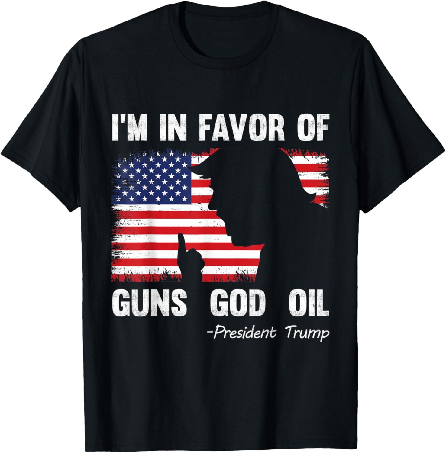 Patriotic President Trump Quote Im In Favor Of Guns God Oil