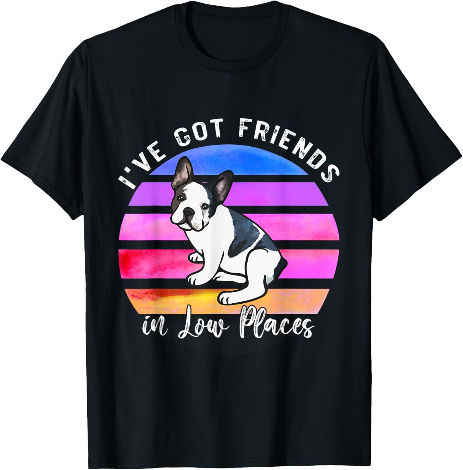 I've Got Friends In Low Places French Bulldog Dog T-Shirt for Men Women Kids