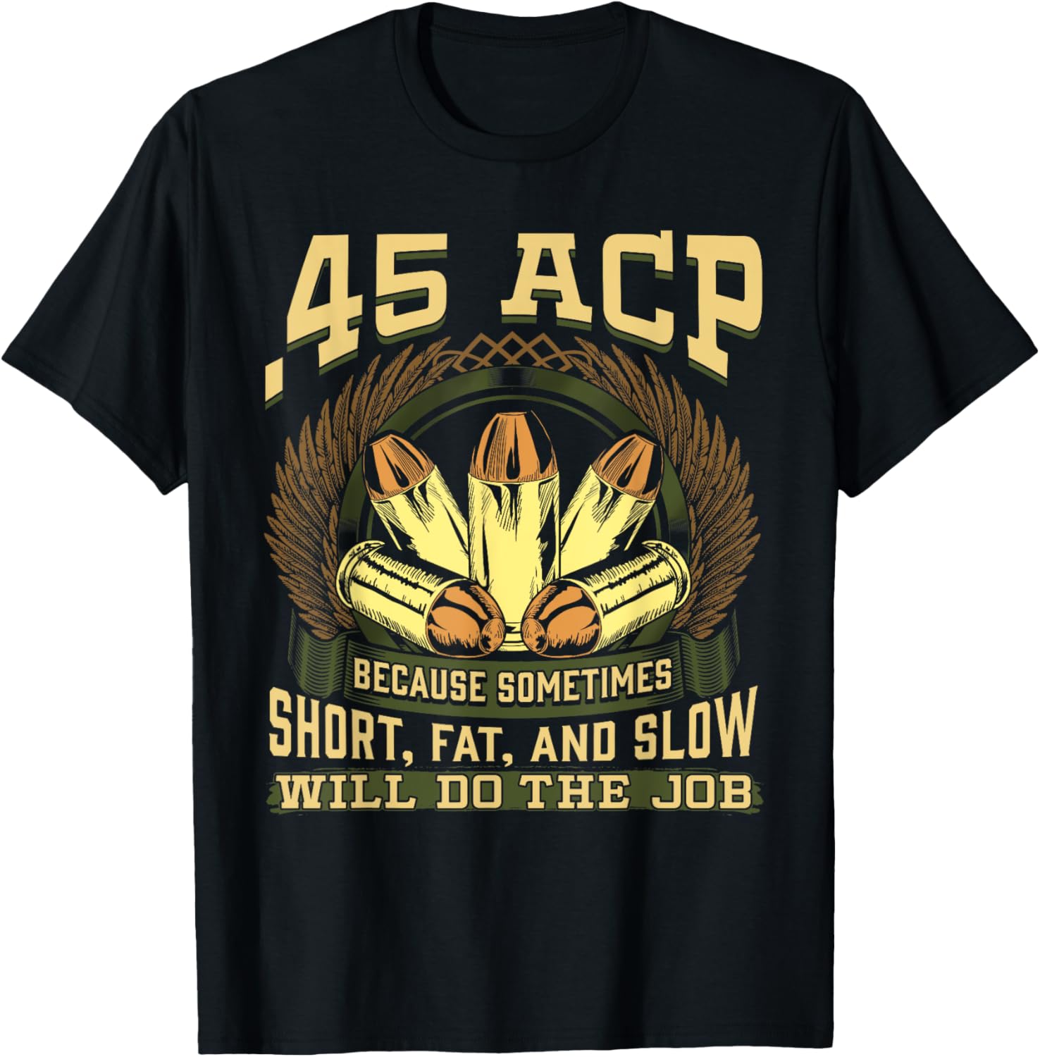 45 Acp Because Short Fat Slow Will Do Gun T Shirt