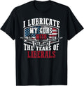 I Lubricate My Guns With Tears Of Liberals Shirt Us