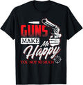 Gun T Shirts Guns Make Me Happy You Not So Much Shirt