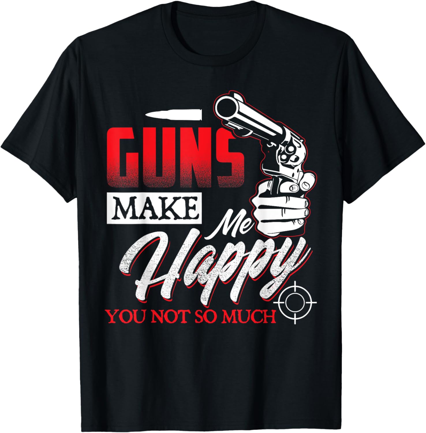 Gun T Shirts Guns Make Me Happy You Not So Much Shirt