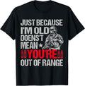 Just Because Im Old Doesnt Mean Youre Out Of Range Gun