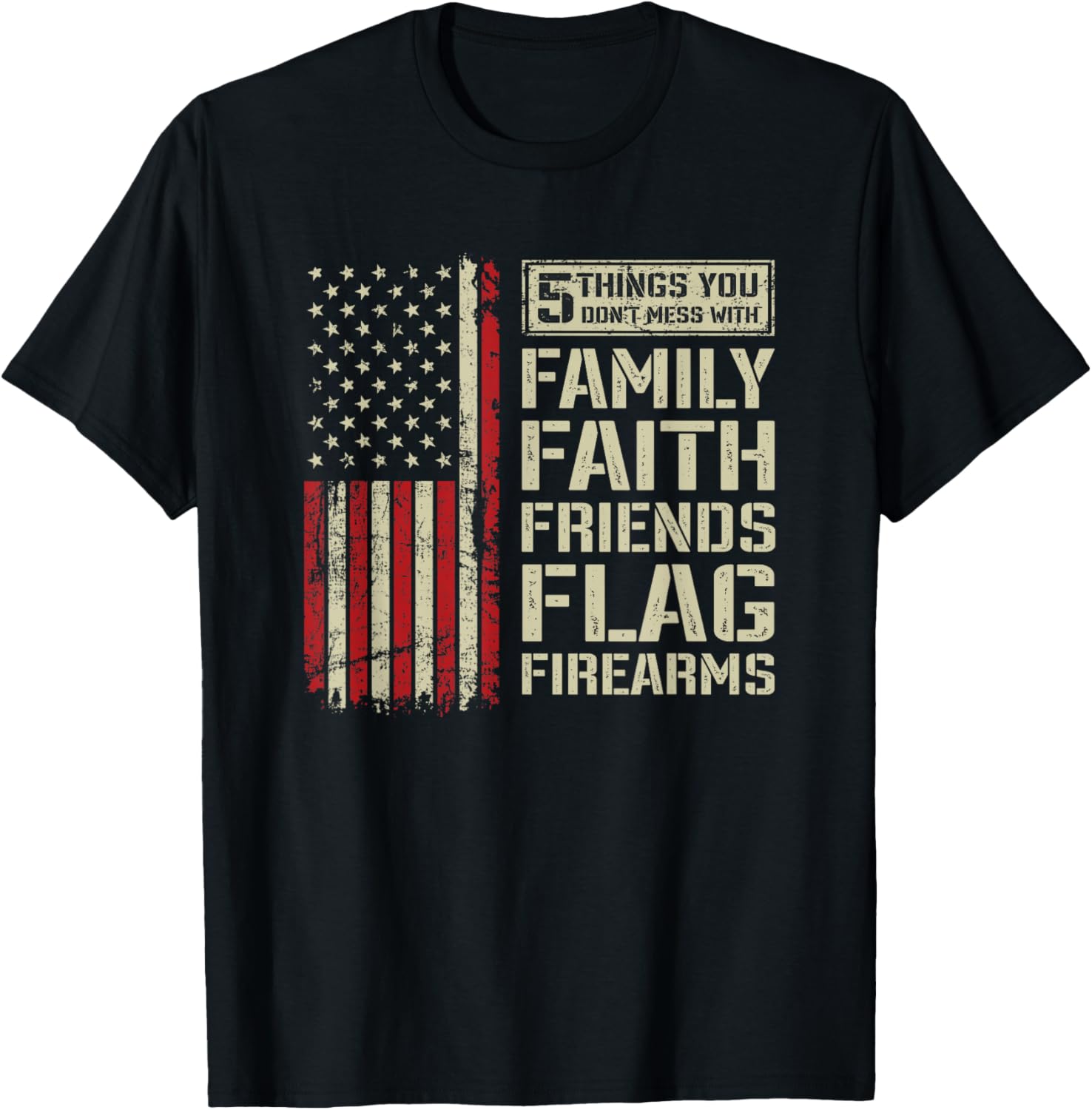 5 Things Dont Mess With Family Faith Friends Flag Firearms