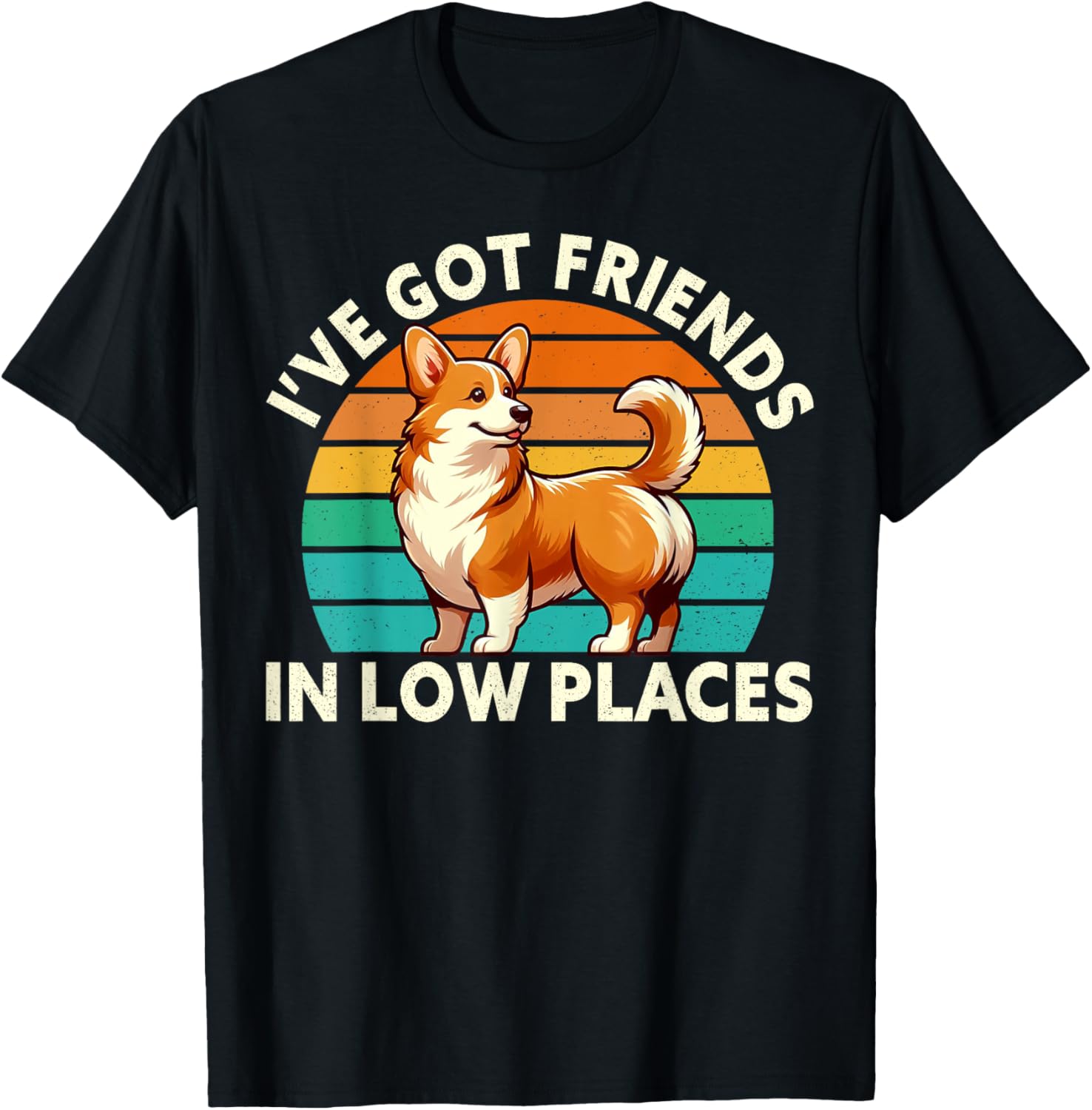 I've Got Friends In Low Places Funny Corgi Lover Welsh Dog Men Women Kids