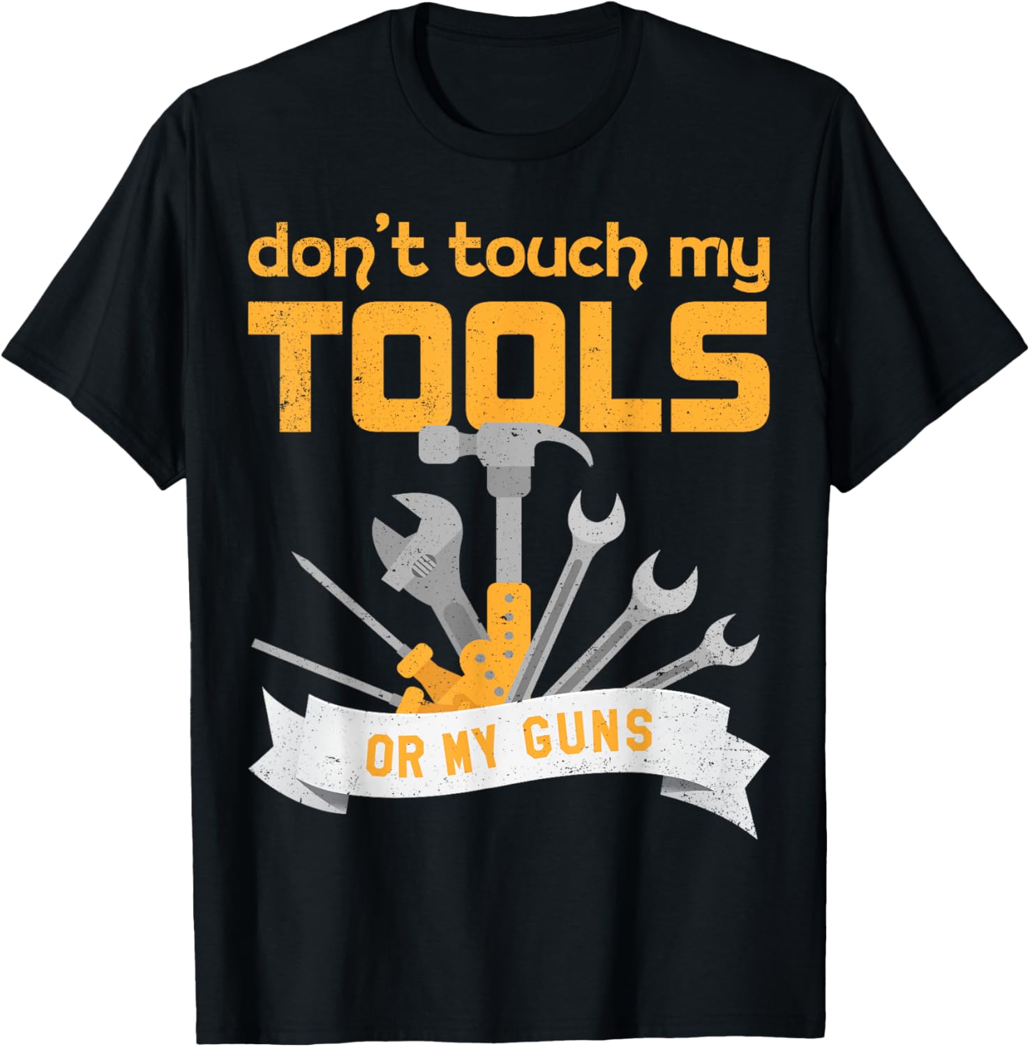 Dont Touch My Tools Or My Guns T Shirt Funny Tee